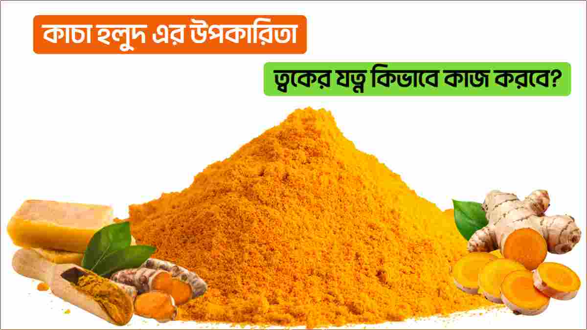 কাচা হলুদ এর উপকারিতা ত্বকের যত্ন কিভাবে কাজ করবে
